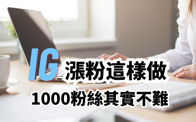 IG漲粉 這樣做,1000粉絲其實不難!